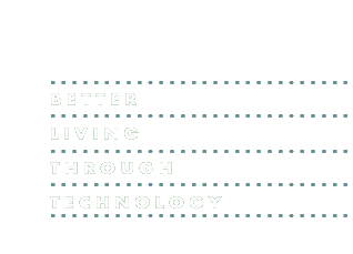 Better Living Through Better 
Technolgy